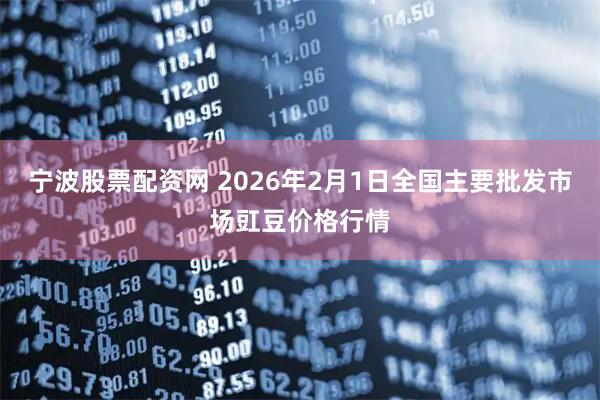 宁波股票配资网 2026年2月1日全国主要批发市场豇豆价格行情