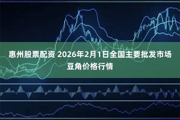 惠州股票配资 2026年2月1日全国主要批发市场豆角价格行情