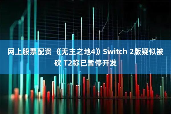 网上股票配资 《无主之地4》Switch 2版疑似被砍 T2称已暂停开发